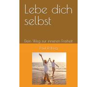 Lebe dich selbst: Dein Weg zur inneren Freiheit