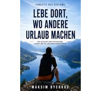 Lebe dort, wo Menschen Urlaub machen: Eine Geschichte über Entscheidungen, Freiheit und ein Leben nach eigenen Regeln (Jenseits des Systems)