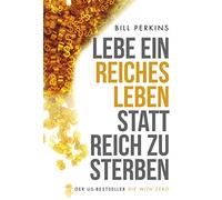 Lebe ein reiches Leben, statt reich zu sterben: So machst du das Beste aus deinem Geld und deinem Leben
