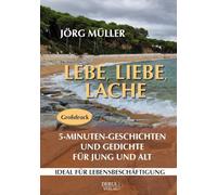 Lebe, liebe, lache. 5-Minuten-Geschichten und Gedichte für Jung und Alt.: Ideal für Lebensbeschäftigung. Großdruck