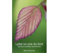 Lebe so wie du bist: Sprüche und Bilder die berühren