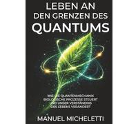 Leben an den Grenzen des Quantums: Wie die Quantenmechanik biologische Prozesse steuert und unser Verständnis des Lebens verändert