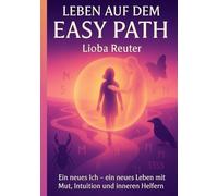 Leben auf dem Easy Path: Ein neues Ich - ein neues Leben mit Mut Intuition und inneren Helfern