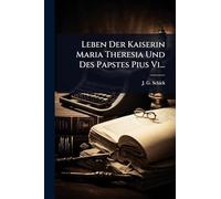 Leben Der Kaiserin Maria Theresia Und Des Papstes Pius Vi...