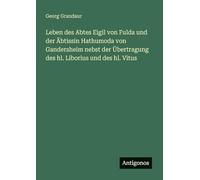 Leben des Abtes Eigil von Fulda und der Äbtissin Hathumoda von Gandersheim nebst der Übertragung des hl. Liborius und des hl. Vitus