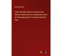 Leben des Abtes Eigil von Fulda und der Äbtissin Hathumoda von Gandersheim nebst der Übertragung des hl. Liborius und des hl. Vitus