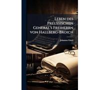 Leben des Preußischen General's Freiherrn von Hallberg-Broich
