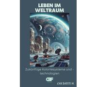 Leben im Weltraum: Zukünftige Koloniesysteme und -technologien (Jenseits der Sterne: Die Serie über zukünftige Weltraumtechnologien)