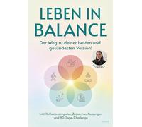 Leben in Balance: Der Weg zu deiner besten und gesündesten Version! Ausgewogene Ernährung, ganzheitliches Training, optimierter Schlaf, ... Zusammenfassungen und 90-Tage-Challenge
