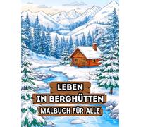 Leben in Berghütten Malbuch für Alle: 38 Detailreiche Natur Motive mit Alpen Landschaft, Holzhaus Architektur und Bergdorf Szenen - Ideal für ... & Rustikales Wohnen“ von Berta Scholz)