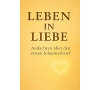 Leben in Liebe: Andachten über den ersten Johannesbrief (Im Licht und in Liebe)