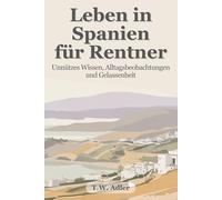 Leben in Spanien für Rentner: Unnützes Wissen, Alltagsbeobachtungen und Gelassenheit