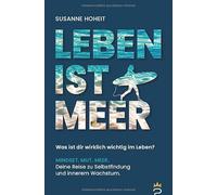 LEBEN IST MEER - Was ist dir wirklich wichtig im Leben?: MINDSET. MUT. MEER. Deine Reise zu Selbstfindung und innerem Wachstum.