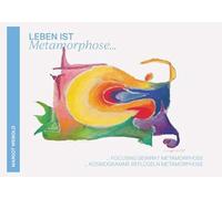 Leben ist Metamorphose: Focusing bewirkt Metamorphose und Kosmogramme beflügeln Metamorphose