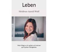 Leben: Mein Weg zu mir selbst und meinen spirituellen Fähigkeiten