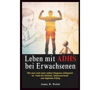 Leben mit ADHS bei Erwachsenen: Wie man nach einer späten Diagnose erfolgreich ist - Tools für Klarheit, Selbstvertrauen und täglichen Erfolg