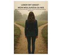 Leben mit Angst - Mein Weg zurück zu mir: Eine wahre Geschichte über Trauma, Verlust und die stille Kraft des Überlebens