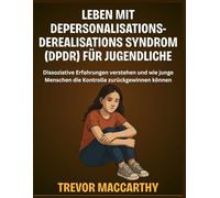 Leben mit Depersonalisations-Derealisations Syndrom (DPDR) für Jugendliche: Dissoziative Erfahrungen verstehen und wie junge Menschen die Kontrolle zurückgewinnen können