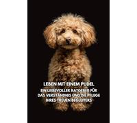 Leben mit einem Pudel: Ein liebevoller Ratgeber für das Verständnis und die Pflege Ihres treuen Begleiters