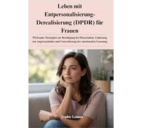 Leben mit Entpersonalisierung-Derealisierung (DPDR) für Frauen: Wirksame Strategien zur Beruhigung bei Dissoziation, Linderung von Angstzuständen und Unterstützung der emotionalen Genesung