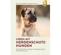 Leben mit Herdenschutzhunden: Den Alltag besser meistern mit Kangal, Kuvasz, Maremmano & Co.