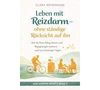 Leben mit Reizdarm - ohne ständige Rücksicht auf ihn: Wie Sie Ihren Alltag selbstbestimmt gestalten, Sicherheit gewinnen und Lebensqualität zurückerobern (Der Körper-Reset)