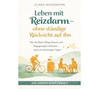 Leben mit Reizdarm - ohne ständige Rücksicht auf ihn: Wie Sie Ihren Alltag selbstbestimmt gestalten, Sicherheit gewinnen und Lebensqualität zurückerobern (Der Körper-Reset)