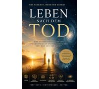 Leben nach dem Tod: Eine wissenschaftliche und philosophische Spurensuche nach dem, was von uns bleibt