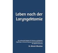 Leben nach der Laryngektomie: Der umfassende Ratgeber für Patienten und pflegende Angehörige zu Stomaversorgung, Sprachrehabilitation und der täglichen Genesung