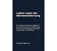 Leben nach der Nierenentfernung: Der umfassende Patientenratgeber für die Genesung nach einer Nephrektomie, Ernährung und langfristige Gesundheit für das Leben mit einer Niere