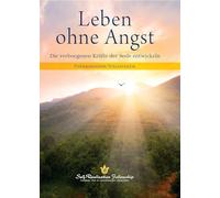 Leben ohne Angst: Die verborgenen Kräfte der Seele entwickeln
