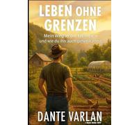Leben ohne Grenzen: „Mein Weg in die Freiheit und wie du ihn auch gehen kannst“