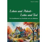 Leben und Arbeit - Liebe und Tod: Geschichtsbuch zum Verschenken oder Selber Lesen