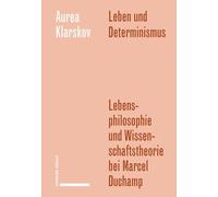 Leben Und Determinismus: Lebensphilosophie Und Wissenschaftstheorie Bei Marcel Duchamp (Geschichte Und Theorie Der Kunst)