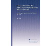Leben und werke des elsässischen schriftstellers Anton von Klein: Ein beitrag zur geschichte der aufklärung in der Pfalz