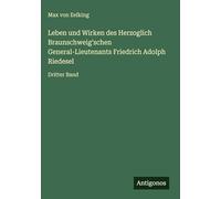 Leben und Wirken des Herzoglich Braunschweig'schen General-Lieutenants Friedrich Adolph Riedesel: Dritter Band