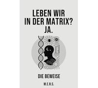 Leben wir in der Matrix? Ja. Die Beweise.
