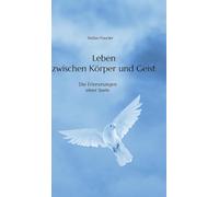 Leben zwischen Körper und Geist: Die Erinnerungen einer Seele