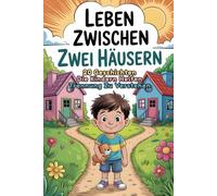 Leben Zwischen Zwei Häusern Scheidung Buch Kinder: 20 Geschichten, Die Kindern Helfen, Trennung Und Familiäre Veränderungen Mit Mitgefühl Und Fürsorge Zu Verstehen