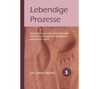 Lebendige Prozesse: Annäherung an die anthroposophische Kunsttherapie am Beispiel der plastischen Kunst