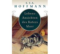 Lebens-Ansichten des Katers Murr. Nebst fragmentischer Biographie des Kapellmeisters Johann Kreisler in zufälligen Makulaturblättern