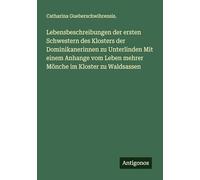 Lebensbeschreibungen der ersten Schwestern des Klosters der Dominikanerinnen zu Unterlinden Mit einem Anhange vom Leben mehrer Mönche im Kloster zu Waldsassen