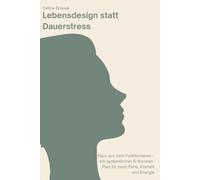 Lebensdesign statt Dauerstress: Raus aus dem Funktionieren - ein systemischer 8-Wochen-Plan für mehr Ruhe, Klarheit und Energie
