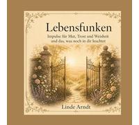 Lebensfunken: Impulse für Mut, Trost und Weisheit und das, was in dir noch leuchtet.
