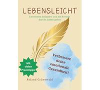 Lebensleicht: Emotionen loslassen und mit Freude durchs Leben gehen
