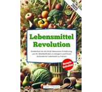 Lebensmittel Revolution: Entdecken Sie die Kraft Bewusster Ernährung, um Ihr Wohlbefinden zu Steigern und Einen Gesünderen Lebensstil zu Führen