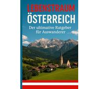 Lebenstraum Österreich: Der ultimative Ratgeber für Auswanderer