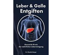 Leber & Galle Entgiften - Gesund & Fit mit der natürlichen Leberreinigung