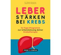 Leber stärken bei Krebs - 14-Tage-Programm zur Unterstützung deiner Krebstherapie (Krebs Campus Ratgeber - Gut leben mit Krebs)
