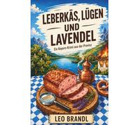 Leberkäs, Lügen und Lavendel: Ein Bayern-Krimi aus der Provinz (Ammersee-Krimis von Leo Brandl)